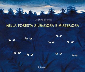Nella foresta silenziosa e misteriosa. Ediz. a colori - Delphine Bournay - Libro Babalibri 2022, Varia | Libraccio.it