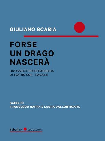 Forse un drago nascerà. Un'avventura pedagogica di teatro con i ragazzi - Giuliano Scabia - Libro Babalibri 2022, Educazioni | Libraccio.it