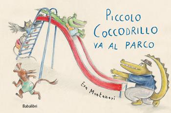 Piccolo coccodrillo va al parco. Ediz. illustrata - Eva Montanari - Libro Babalibri 2022, Varia | Libraccio.it