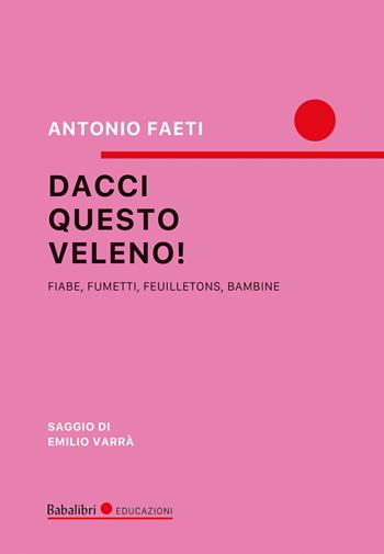 Dacci questo veleno - Antonio Faeti - Libro Babalibri 2023, Educazioni | Libraccio.it