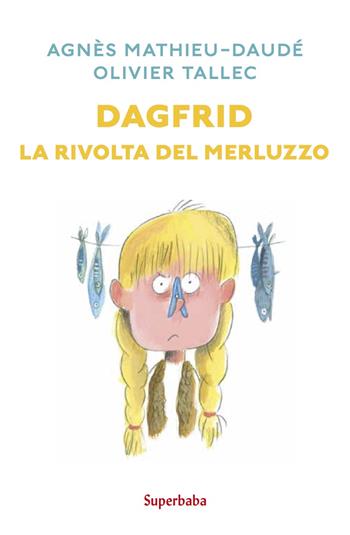 Dagfrid. La rivolta del merluzzo - Agnès Mathieu-Daudé, Olivier Tallec - Libro Babalibri 2023 | Libraccio.it