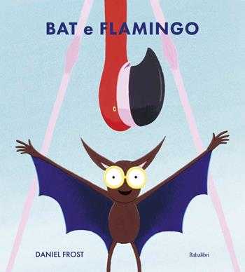 Bat e Flamingo. Ediz. illustrata - Daniel Frost - Libro Babalibri 2023, Varia | Libraccio.it