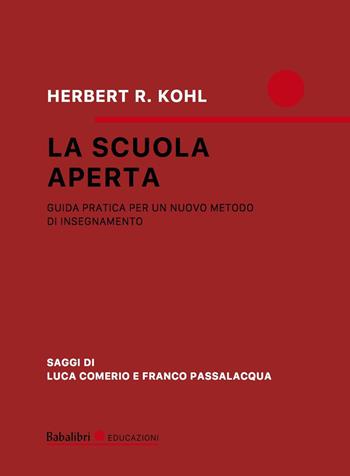 La scuola aperta. Guida pratica per un nuovo metodo di insegnamento - Herbert R. Kohl - Libro Babalibri 2023, Educazioni | Libraccio.it