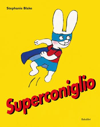 Superconiglio. Ediz. a colori - Stephanie Blake - Libro Babalibri 2024, Bababum | Libraccio.it
