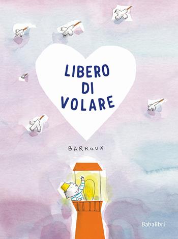 Libero di volare. Ediz. a colori - Barroux - Libro Babalibri 2024, Varia | Libraccio.it