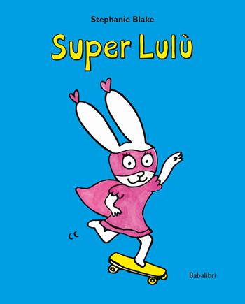 Super Lulu. Ediz. illustrata - Stephanie Blake - Libro Babalibri 2024, Varia | Libraccio.it