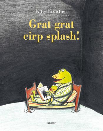Grat grat cirp splash! Ediz. a colori - Kitty Crowther - Libro Babalibri 2024, Bababum | Libraccio.it