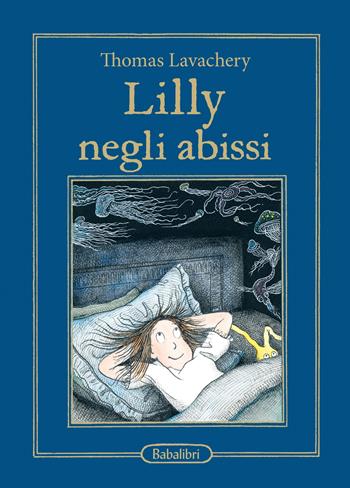 Lilly negli abissi. Ediz. illustrata - Thomas Lavachery - Libro Babalibri 2025, Varia | Libraccio.it