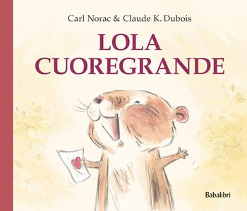 Lola cuoregrande. Ediz. a colori - Carl Norac, Claude K. Dubois - Libro Babalibri 2025, Varia | Libraccio.it