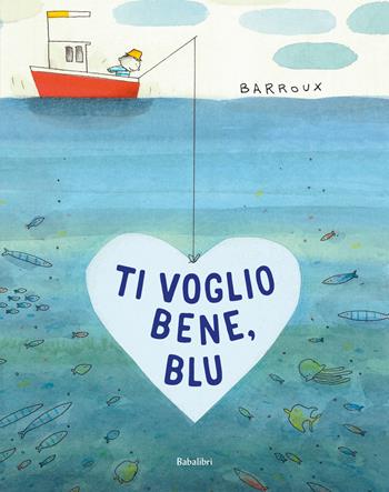 Ti voglio bene, Blu. Ediz. a colori - Barroux - Libro Babalibri 2025, Bababum | Libraccio.it
