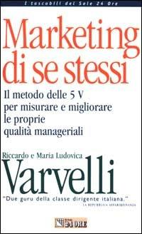 Marketing di se stessi. Il metodo delle 5 V per misurare e migliorare le proprie qualità manageriali. Con floppy disk - Riccardo Varvelli, M. Ludovica Varvelli - Libro Il Sole 24 Ore 1999, Tascabili | Libraccio.it