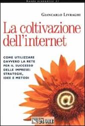 La coltivazione dell'Internet. Come utilizzare davvero la rete per il successo delle imprese: strategie, idee e metodi