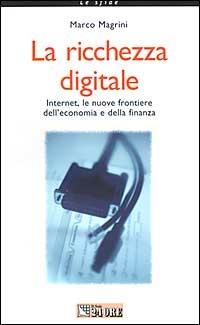 La ricchezza digitale. Internet, le nuove frontiere dell'economia e della finanza - Marco Magrini - Libro Il Sole 24 Ore 1999, Le sfide | Libraccio.it