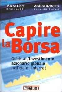Capire la borsa. Guida all'investimento azionario globale nell'era di Internet - Andrea Beltratti, Marco Liera - Libro Il Sole 24 Ore 2000, Le guide de Il Sole 24 Ore | Libraccio.it