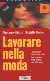 Lavorare nella moda. I mille mestieri dai tessuti alle sfilate. Come si comincia, dove ci si forma, come si fa carriera - Alessandro Ballistri, Nicoletta Picchio - Libro Il Sole 24 Ore 2001, Task. Le guide al mondo del lavoro | Libraccio.it