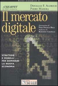 Il mercato digitale. Strategie e modelli per dominare la nuova economia - Dougla F. Aldrich, Piero Masera - Libro Il Sole 24 Ore 2000, Mondo economico | Libraccio.it
