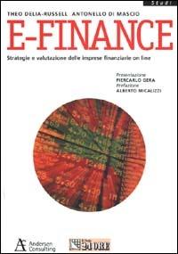 E-finance. Strategie e valutazione delle imprese finanziarie on line - Antonello Di Mascio, Theo Delia-Russell - Libro Il Sole 24 Ore 2000, Studi | Libraccio.it