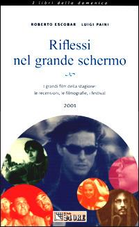 Riflessi nel grande schermo 2001. I grandi film della stagione: le recensioni, le filmografie, i festival - Roberto Escobar, Luigi Paini - Libro Il Sole 24 Ore 2001, I libri della domenica | Libraccio.it