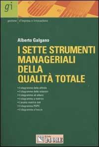 I sette strumenti manageriali della qualità totale. L'approccio qualitativo ai problemi - Alberto Galgano - Libro Il Sole 24 Ore 2002, Gestione d'impresa e innovazione | Libraccio.it