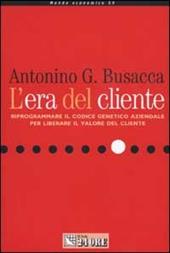 L' era del cliente. Riprogrammare il codice genetico aziendale per liberare il valore del cliente