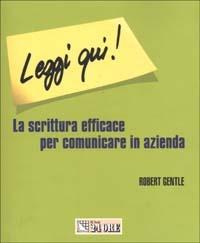 Leggi qui! La scrittura efficace per comunicare in azienda - Robert Gentle - Libro Il Sole 24 Ore 2002 | Libraccio.it