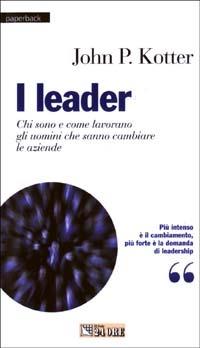 I leader. Chi sono e come lavorano gli uomini che sanno cambiare le aziende - John P. Kotter - Libro Il Sole 24 Ore 2003, Paperback | Libraccio.it