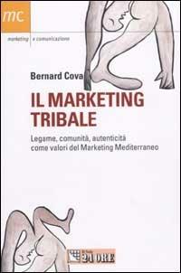 Il marketing tribale. Legame, comunità, autenticità come valori del Marketing Mediterraneo - Bernard Cova - Libro Il Sole 24 Ore 2003, Marketing & comunicazione | Libraccio.it