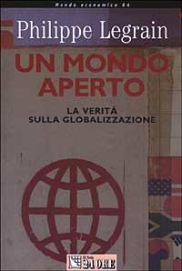 Un mondo aperto. La verità sulla globalizzazione - Philippe Legrain - Libro Il Sole 24 Ore 2003, Mondo economico | Libraccio.it