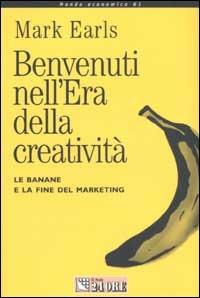 Benvenuti nell'era della creatività. Le banane e la fine del marketing - Mark Earls - Libro Il Sole 24 Ore 2003, Mondo economico | Libraccio.it