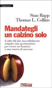 Mandategli un calzino solo. E altre 66 idee incredibilmente semplici (ma sperimentate) per creare un business o una marca di successo