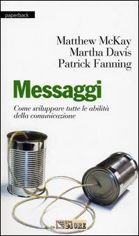 Messaggi. Come sviluppare tutte le abilità della comunicazione - Martha Davis, Patrick Fanning, Matthew McKay - Libro Il Sole 24 Ore 2003, Paperback | Libraccio.it