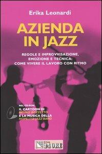 Azienda in jazz. Regole e improvvisazione, emozione e tecnica: come vivere il lavoro con ritmo. Con CD-ROM - Erika Leonardi - Libro Il Sole 24 Ore 2003 | Libraccio.it