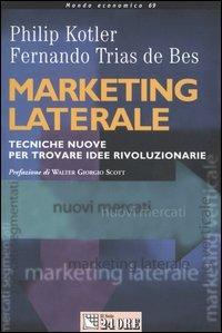 Marketing laterale. Tecniche nuove per trovare idee rivoluzionarie - Philip Kotler, Fernando Trias de Bes - Libro Il Sole 24 Ore 2004, Mondo economico | Libraccio.it