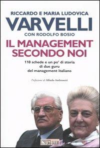Il management secondo noi. 110 schede e un po' di storia di due guru del management italiano - Riccardo Varvelli, M. Ludovica Varvelli, Rodolfo Bosio - Libro Il Sole 24 Ore 2003 | Libraccio.it