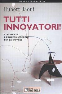 Tutti innovatori! Strumenti e processi creativi per le imprese - Hubert Jaoui - Libro Il Sole 24 Ore 2003, Mondo economico | Libraccio.it