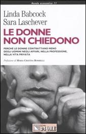 Le donne non chiedono. Perché le donne contrattano meno degli uomini negli affari, nella professione, nella vita privata