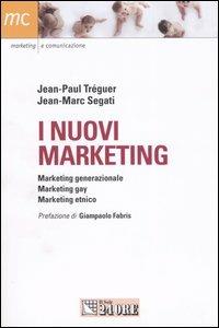 I nuovi marketing. Marketing generazionale, marketing gay, marketing etnico - Jean-Paul Tréguer, Jean-Marc Segati - Libro Il Sole 24 Ore 2004, Marketing & comunicazione | Libraccio.it