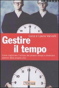 Gestire il tempo. Come migliorare l'utilizzo del proprio tempo e diventare padroni della propria vita - Laura Varvelli, Luca Varvelli - Libro Il Sole 24 Ore 2004, Skills | Libraccio.it
