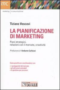 La pianificazione di marketing. Piani strategici, relazioni con il merecato, creatività - Tiziano Vescovi - Libro Il Sole 24 Ore 2005, Marketing & comunicazione | Libraccio.it
