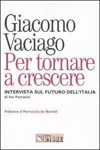 Per tornare a crescere. Intervista sul futuro dell'Italia - Giacomo Vaciago - Libro Il Sole 24 Ore 2005, Mondo economico | Libraccio.it