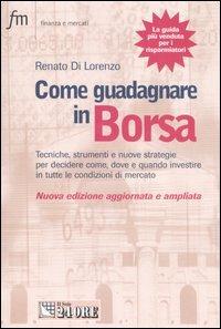 Come guadagnare in borsa. Tecniche, strumenti e nuove strategie per decidere come, dove e quando investire in tutte le condizioni di mercato - Renato Di Lorenzo - Libro Il Sole 24 Ore 2006, Finanza e mercati | Libraccio.it