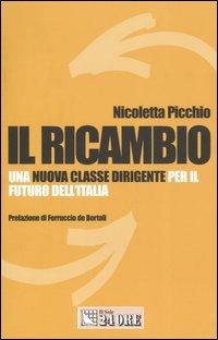 Il ricambio. Una nuova classe dirigente per il futuro dell'Italia - Nicoletta Picchio - Libro Il Sole 24 Ore 2006, Mondo economico | Libraccio.it
