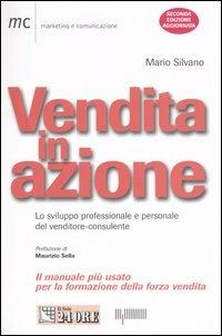 Vendita in azione. Lo sviluppo professionale e personale del venditore-consulente - Mario Silvano - Libro Il Sole 24 Ore 2006, Marketing & comunicazione | Libraccio.it