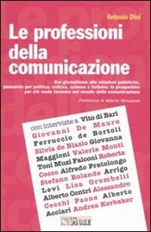 Le professioni della comunicazione. Dal giornalismo alle relazioni pubbliche, passando per la politica, cultura, scienze e turismo: le prospettive per chi vuole...