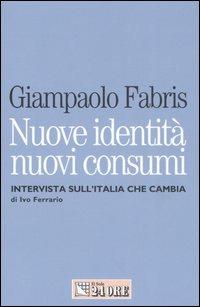 Nuove identità nuovi consumi. Intervista sull'Italia che cambia - Giampaolo Fabris, Ivo Ferrario - Libro Il Sole 24 Ore 2006, Mondo economico | Libraccio.it