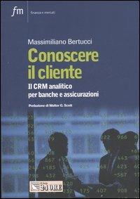 Conoscere il cliente. Il CRM analitico per banche e assicurazioni - Massimiliano Bertucci - Libro Il Sole 24 Ore 2006, Finanza e mercati | Libraccio.it