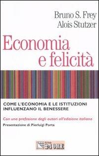 Economia e felicità. Come l'economia e le istituzioni influenzano il benessere - Bruno S. Frey, Alois Stutzer - Libro Il Sole 24 Ore 2006, Mondo economico | Libraccio.it