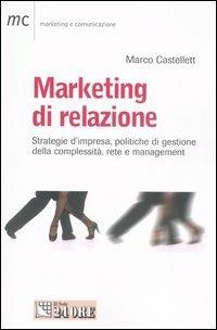 Marketing di relazione. Strategie d'impresa, politiche di gestione della complessità, rete e management - Marco Castellett - Libro Il Sole 24 Ore 2007, Marketing & comunicazione | Libraccio.it