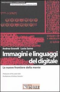 Immagini e linguaggi del digitale. Le nuove frontiere della mente - Andrea Granelli, Lucio Sarno - Libro Il Sole 24 Ore 2007, Innovazione & Competitività | Libraccio.it