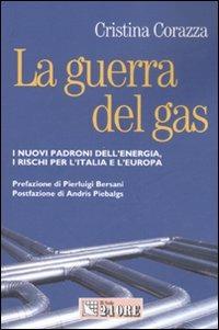 La guerra del gas. I nuovi padroni dell'energia, i rischi per l'Italiae l'Europa - Cristina Corazza - Libro Il Sole 24 Ore 2008 | Libraccio.it